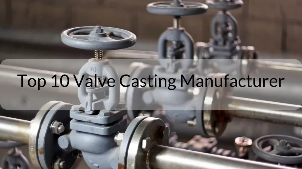 Top 10 Valve Casting Manufacturer