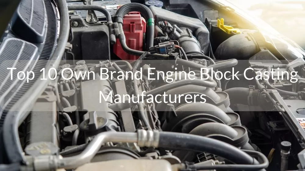 Top 10 Own Brand Engine Block Casting Manufacturers