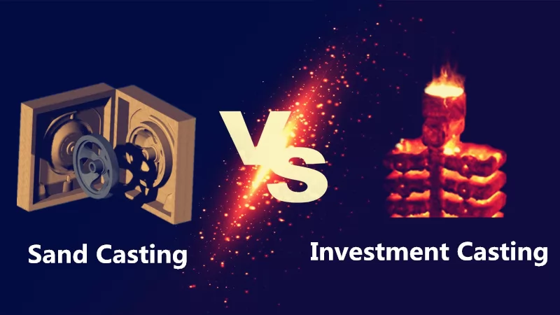 Sand casting vs investment casting